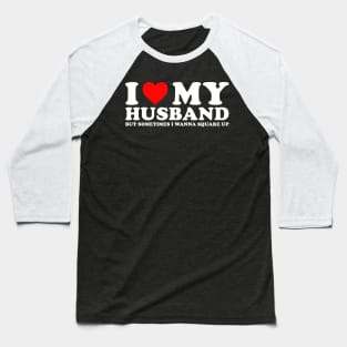 I Love My Husband But Sometimes I Wanna Square Up Baseball T-Shirt